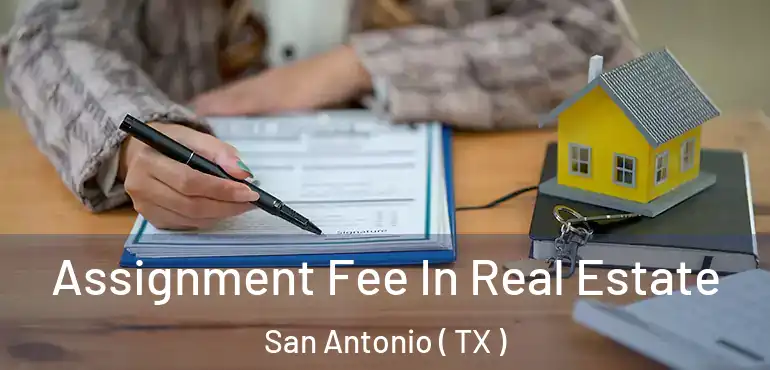  Assignment Fee In Real Estate San Antonio ( TX )