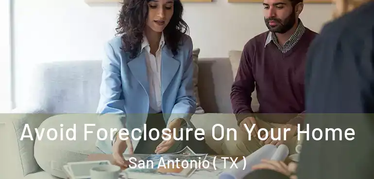  Avoid Foreclosure On Your Home San Antonio ( TX )