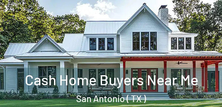  Cash Home Buyers Near Me San Antonio ( TX )