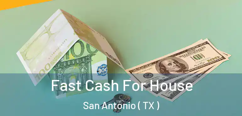  Fast Cash For House San Antonio ( TX )