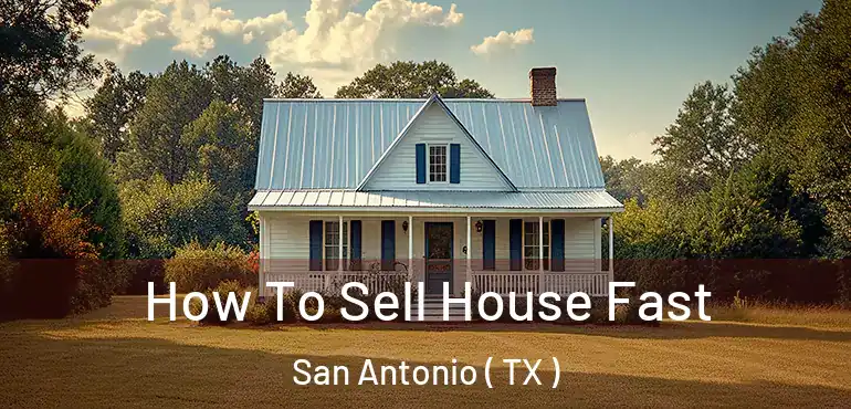  How To Sell House Fast San Antonio ( TX )