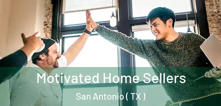  Motivated Home Sellers San Antonio ( TX )