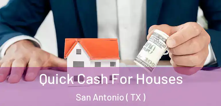 Quick Cash For Houses San Antonio ( TX )