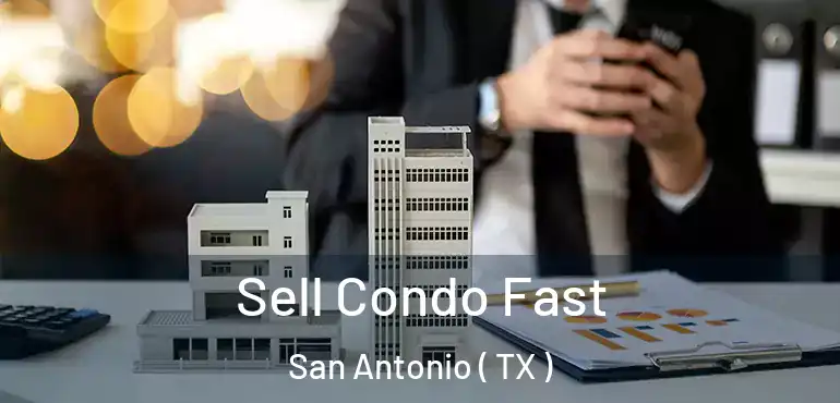  Sell Condo Fast San Antonio ( TX )