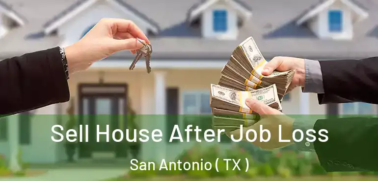  Sell House After Job Loss San Antonio ( TX )