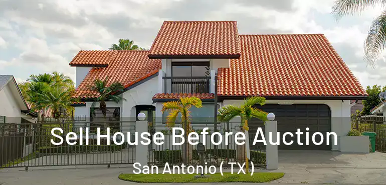  Sell House Before Auction San Antonio ( TX )