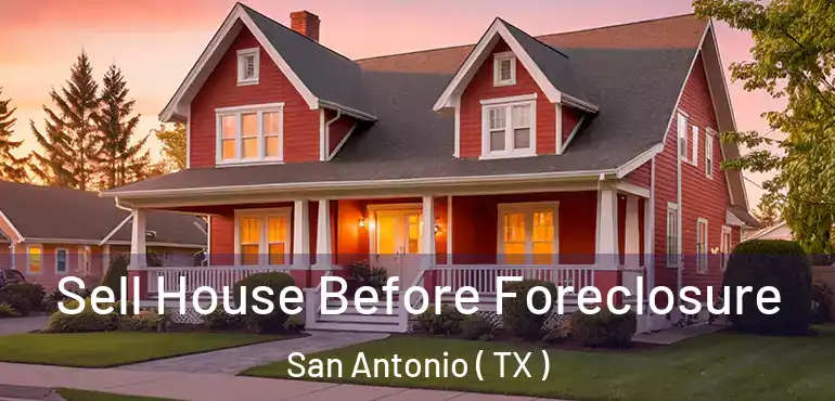  Sell House Before Foreclosure San Antonio ( TX )
