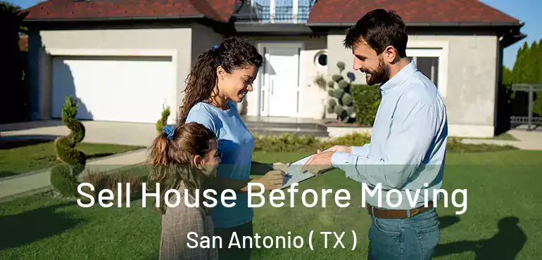  Sell House Before Moving San Antonio ( TX )
