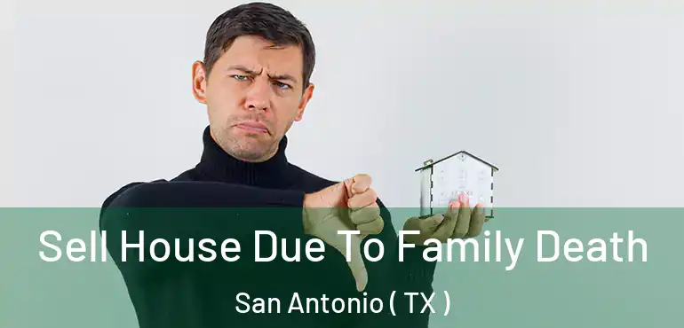  Sell House Due To Family Death San Antonio ( TX )