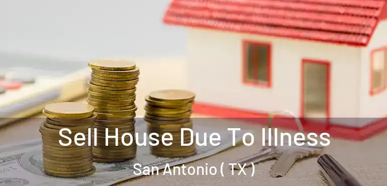  Sell House Due To Illness San Antonio ( TX )
