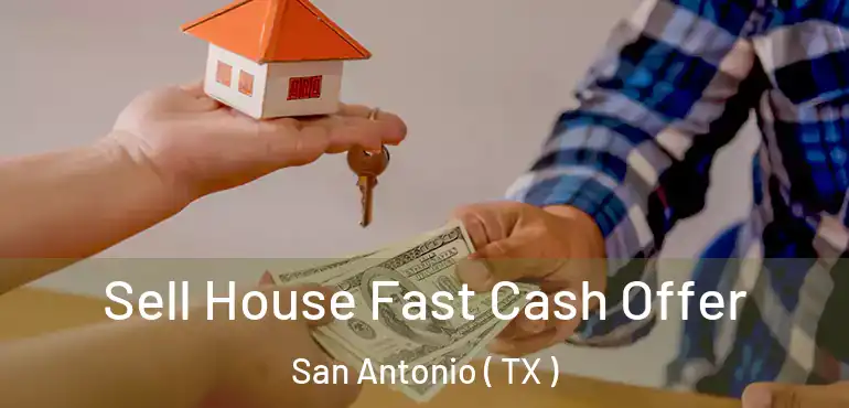  Sell House Fast Cash Offer San Antonio ( TX )