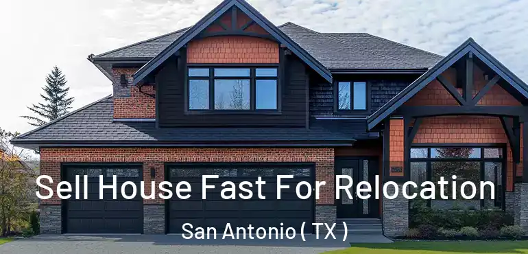  Sell House Fast For Relocation San Antonio ( TX )