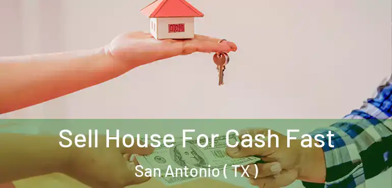  Sell House For Cash Fast San Antonio ( TX )