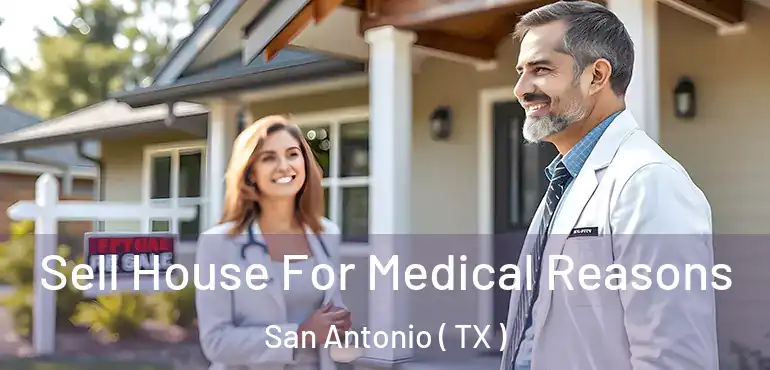  Sell House For Medical Reasons San Antonio ( TX )