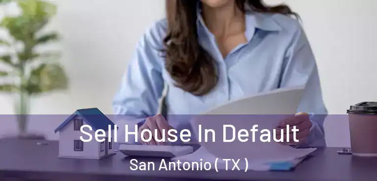  Sell House In Default San Antonio ( TX )