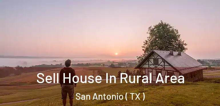  Sell House In Rural Area San Antonio ( TX )