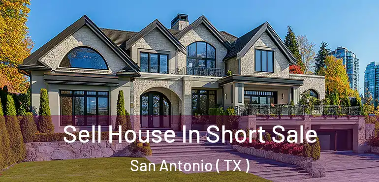  Sell House In Short Sale San Antonio ( TX )