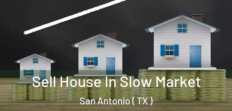  Sell House In Slow Market San Antonio ( TX )