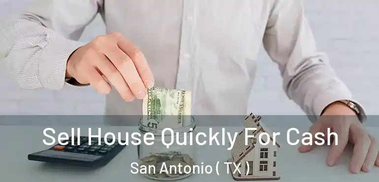  Sell House Quickly For Cash San Antonio ( TX )