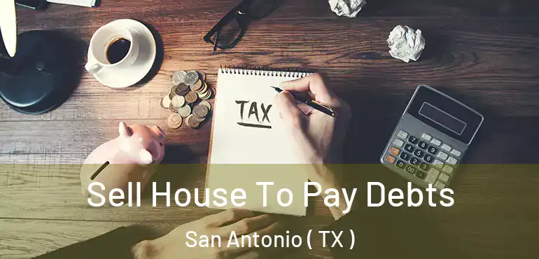  Sell House To Pay Debts San Antonio ( TX )