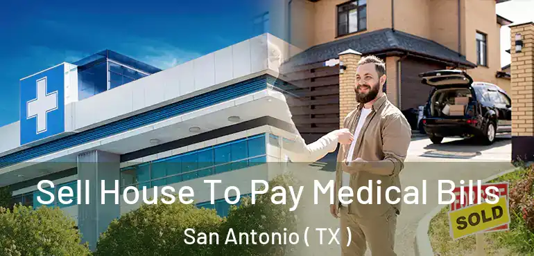  Sell House To Pay Medical Bills San Antonio ( TX )