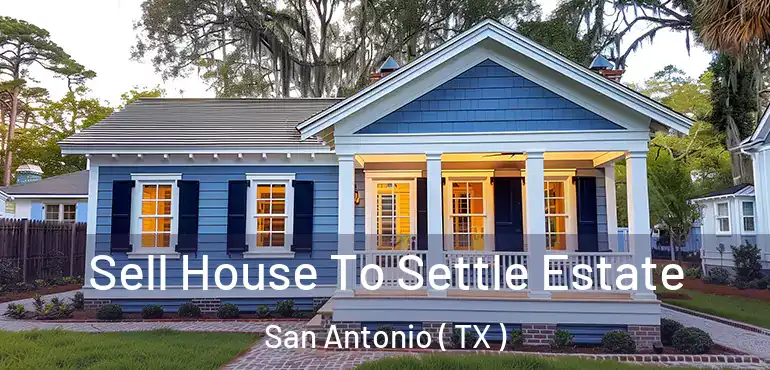  Sell House To Settle Estate San Antonio ( TX )