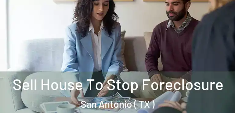  Sell House To Stop Foreclosure San Antonio ( TX )