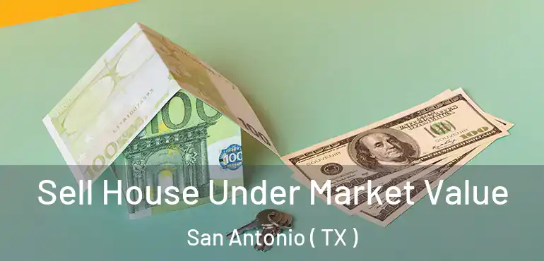  Sell House Under Market Value San Antonio ( TX )