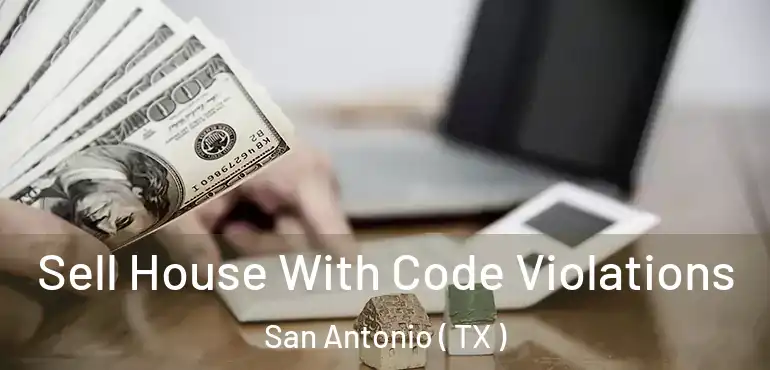  Sell House With Code Violations San Antonio ( TX )