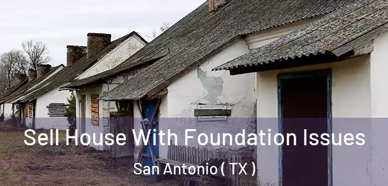  Sell House With Foundation Issues San Antonio ( TX )