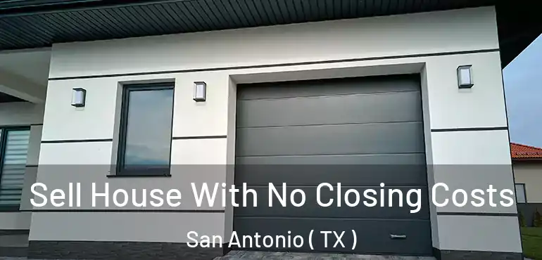  Sell House With No Closing Costs San Antonio ( TX )