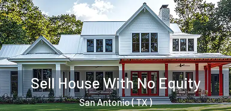  Sell House With No Equity San Antonio ( TX )