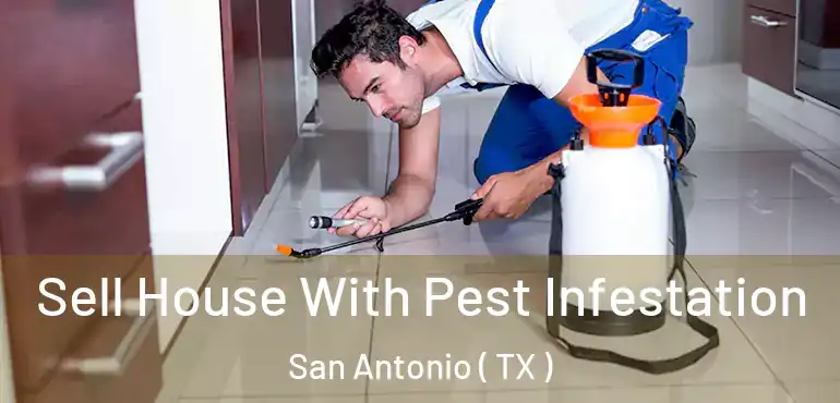  Sell House With Pest Infestation San Antonio ( TX )