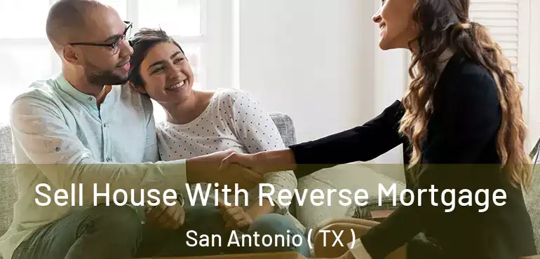  Sell House With Reverse Mortgage San Antonio ( TX )