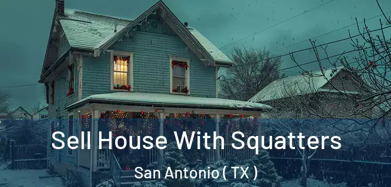  Sell House With Squatters San Antonio ( TX )