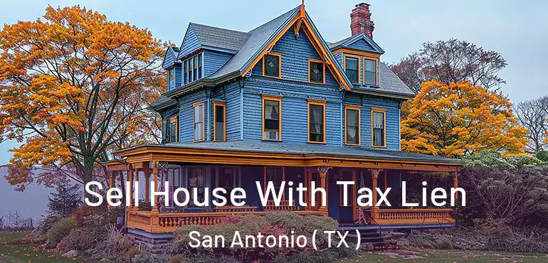  Sell House With Tax Lien San Antonio ( TX )