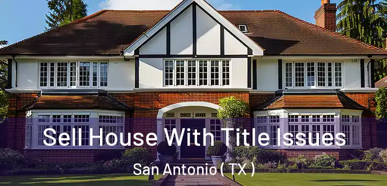  Sell House With Title Issues San Antonio ( TX )