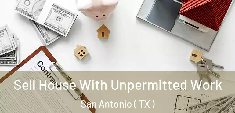  Sell House With Unpermitted Work San Antonio ( TX )