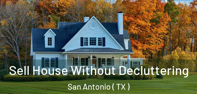  Sell House Without Decluttering San Antonio ( TX )