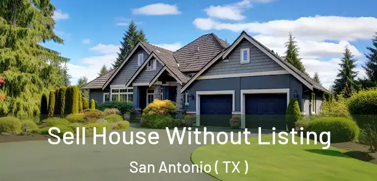  Sell House Without Listing San Antonio ( TX )