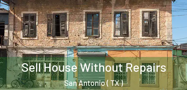  Sell House Without Repairs San Antonio ( TX )