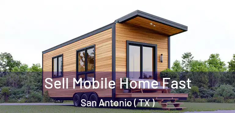  Sell Mobile Home Fast San Antonio ( TX )