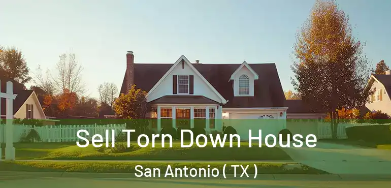  Sell Torn Down House San Antonio ( TX )