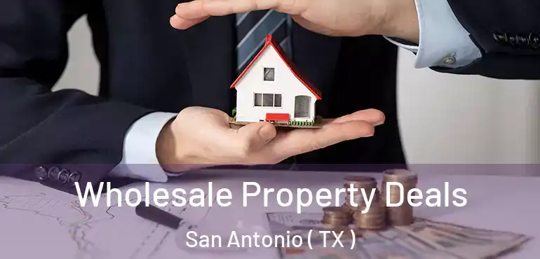  Wholesale Property Deals San Antonio ( TX )