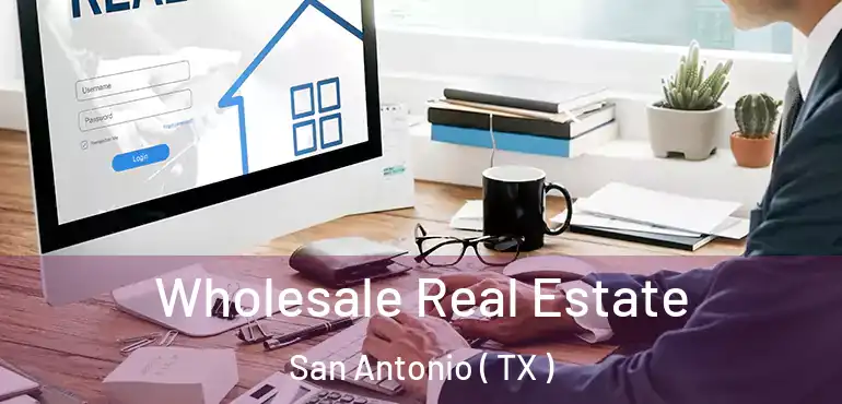  Wholesale Real Estate San Antonio ( TX )